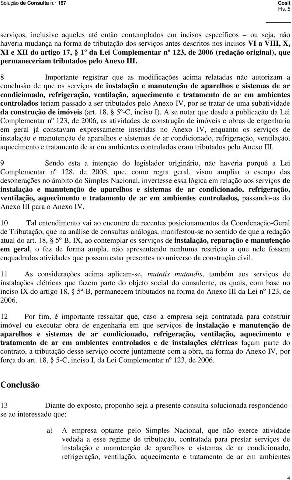 8 Importante registrar que as modificações acima relatadas não autorizam a conclusão de que os serviços de instalação e manutenção de aparelhos e sistemas de ar condicionado, refrigeração,