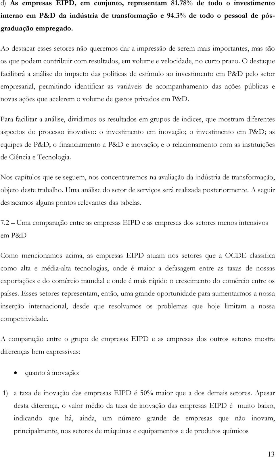 O destaque facilitará a análise do impacto das políticas de estímulo ao investimento em P&D pelo setor empresarial, permitindo identificar as variáveis de acompanhamento das ações públicas e novas