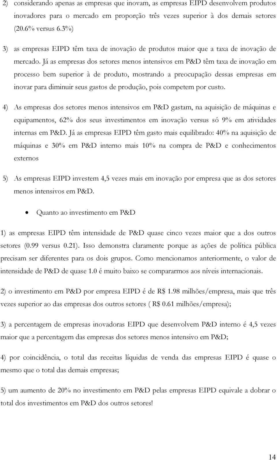 Já as empresas dos setores menos intensivos em P&D têm taxa de inovação em processo bem superior à de produto, mostrando a preocupação dessas empresas em inovar para diminuir seus gastos de produção,