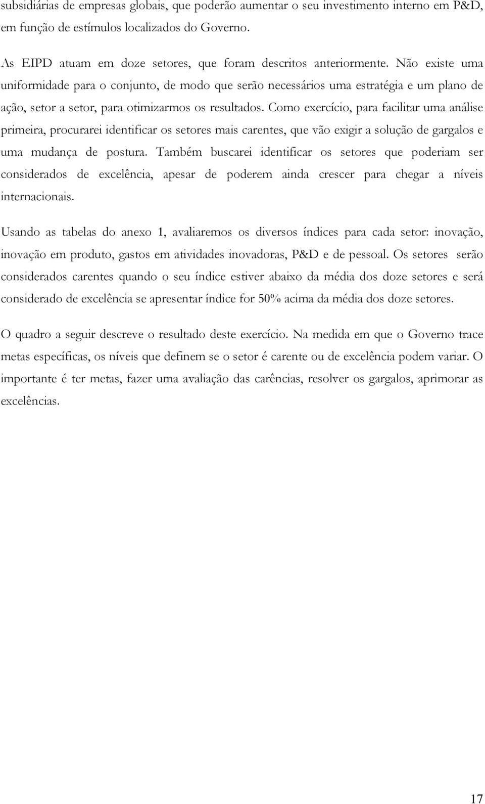 Não existe uma uniformidade para o conjunto, de modo que serão necessários uma estratégia e um plano de ação, setor a setor, para otimizarmos os resultados.