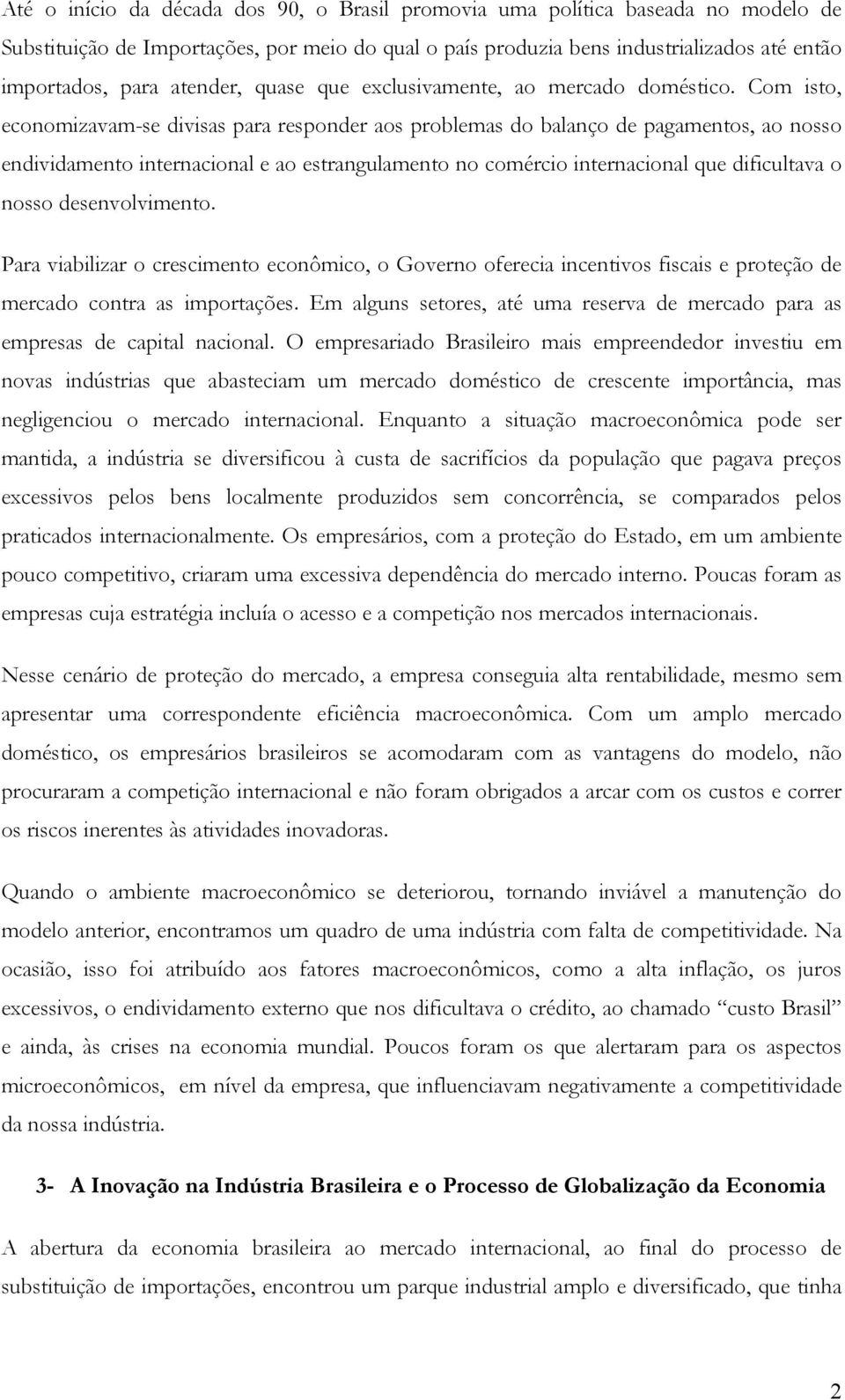 Com isto, economizavam-se divisas para responder aos problemas do balanço de pagamentos, ao nosso endividamento internacional e ao estrangulamento no comércio internacional que dificultava o nosso