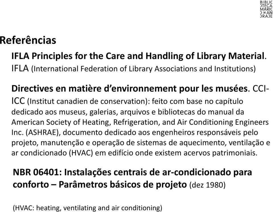 CCI- ICC (Institut canadien de conservation): feito com base no capítulo dedicado aos museus, galerias, arquivos e bibliotecas do manual da American Society of Heating, Refrigeration, and Air