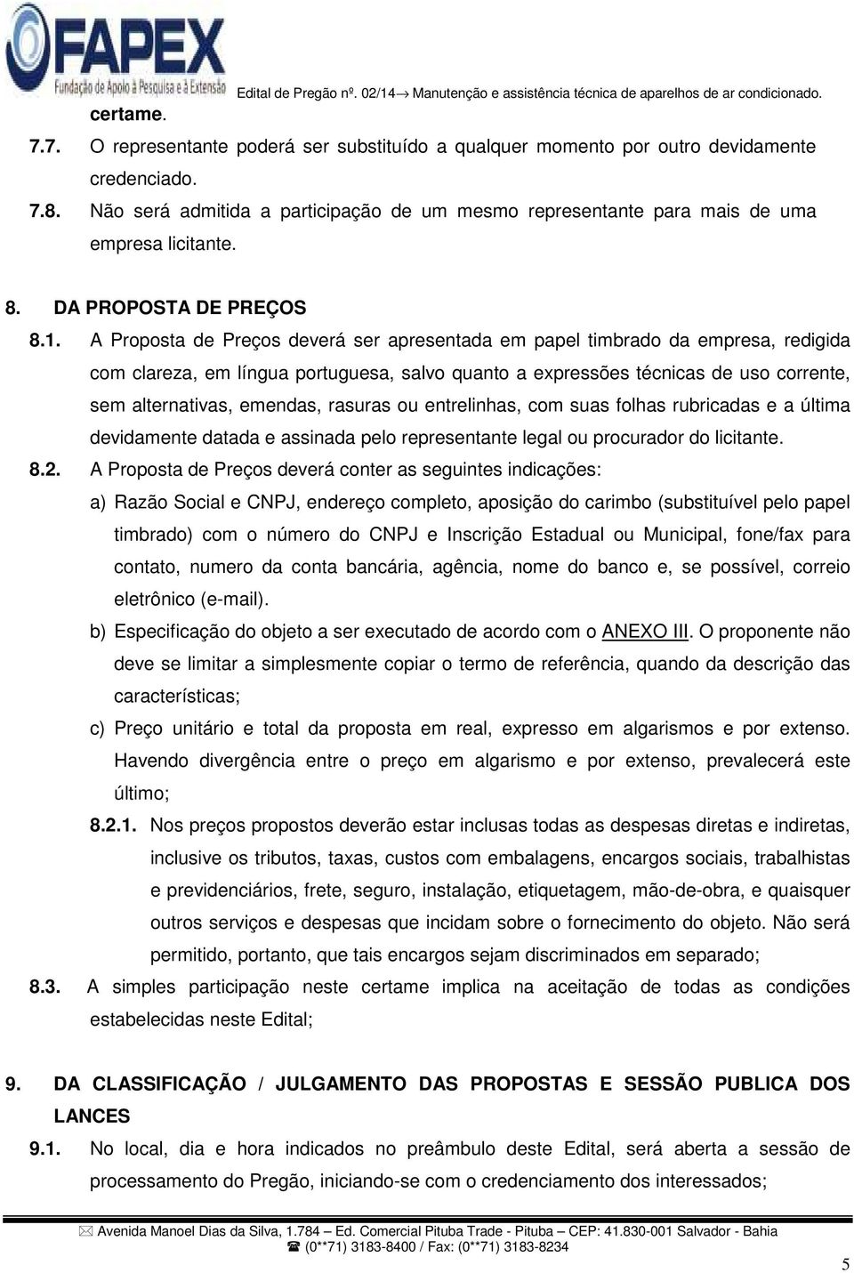 A Proposta de Preços deverá ser apresentada em papel timbrado da empresa, redigida com clareza, em língua portuguesa, salvo quanto a expressões técnicas de uso corrente, sem alternativas, emendas,