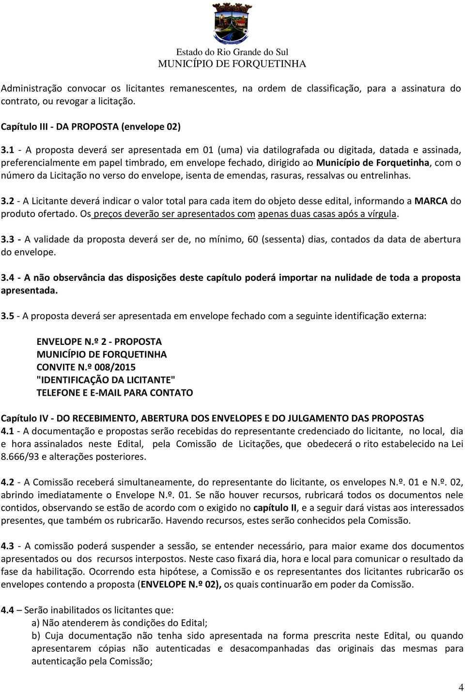 o número da Licitação no verso do envelope, isenta de emendas, rasuras, ressalvas ou entrelinhas. 3.