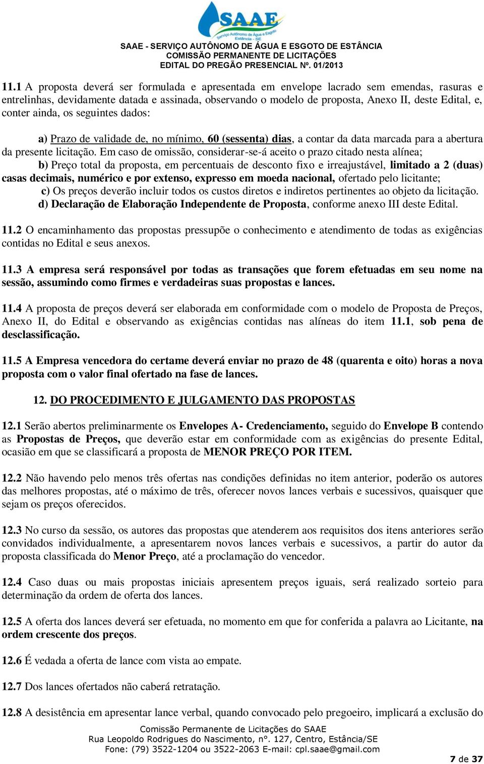 Em caso de omissão, considerar-se-á aceito o prazo citado nesta alínea; b) Preço total da proposta, em percentuais de desconto fixo e irreajustável, limitado a 2 (duas) casas decimais, numérico e por