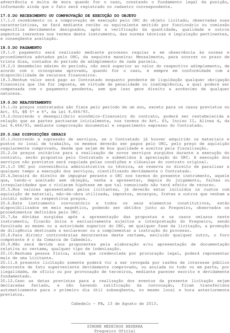 .1.O recebimento ou a comprovação de execução pelo ORC do objeto licitado, observadas suas características, se fará mediante recibo ou equivalente emitido por funcionário ou comissão específica