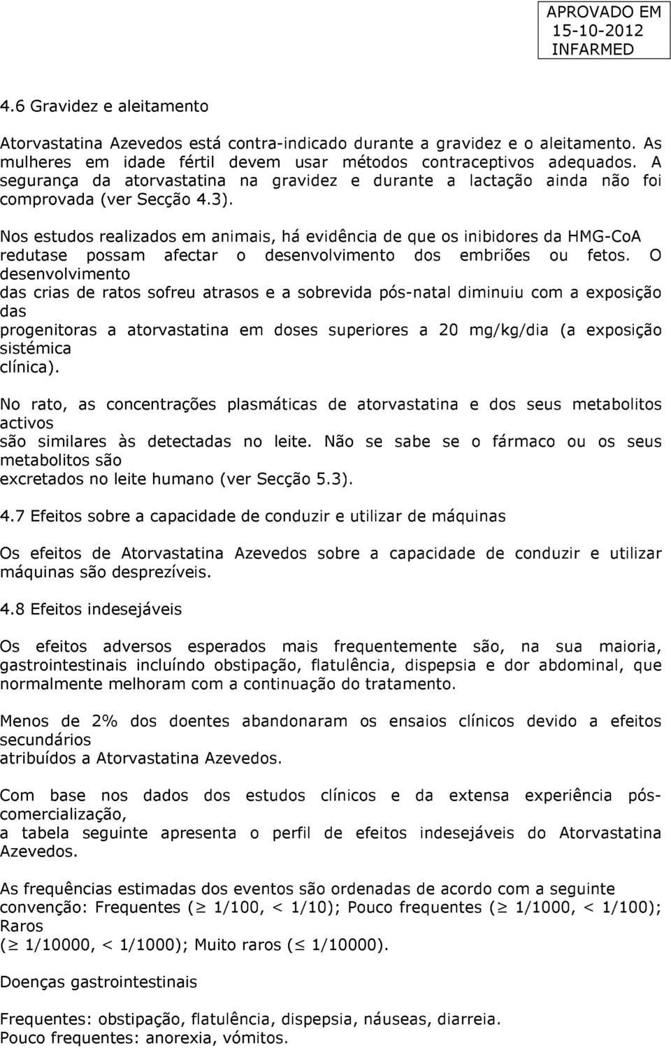 Nos estudos realizados em animais, há evidência que os inibidores da HMG-CoA redutase possam afectar o senvolvimento dos embriões ou fetos.