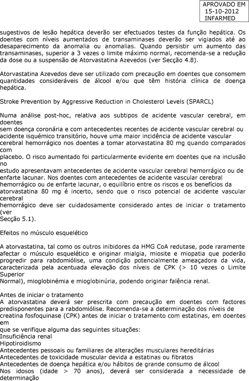 Atorvastatina Azevedos ve ser utilizado com precaução em doentes que consomem quantidas consiráveis álcool e/ou que têm história clínica doença hepática.