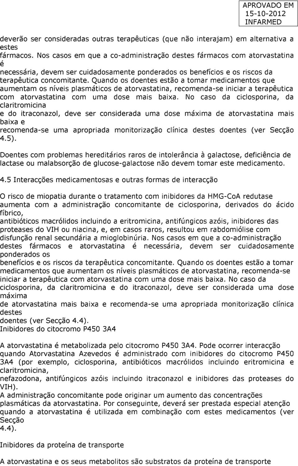 Quando os doentes estão a tomar medicamentos que aumentam os níveis plasmáticos atorvastatina, recomenda-se iniciar a terapêutica com atorvastatina com uma dose mais baixa.