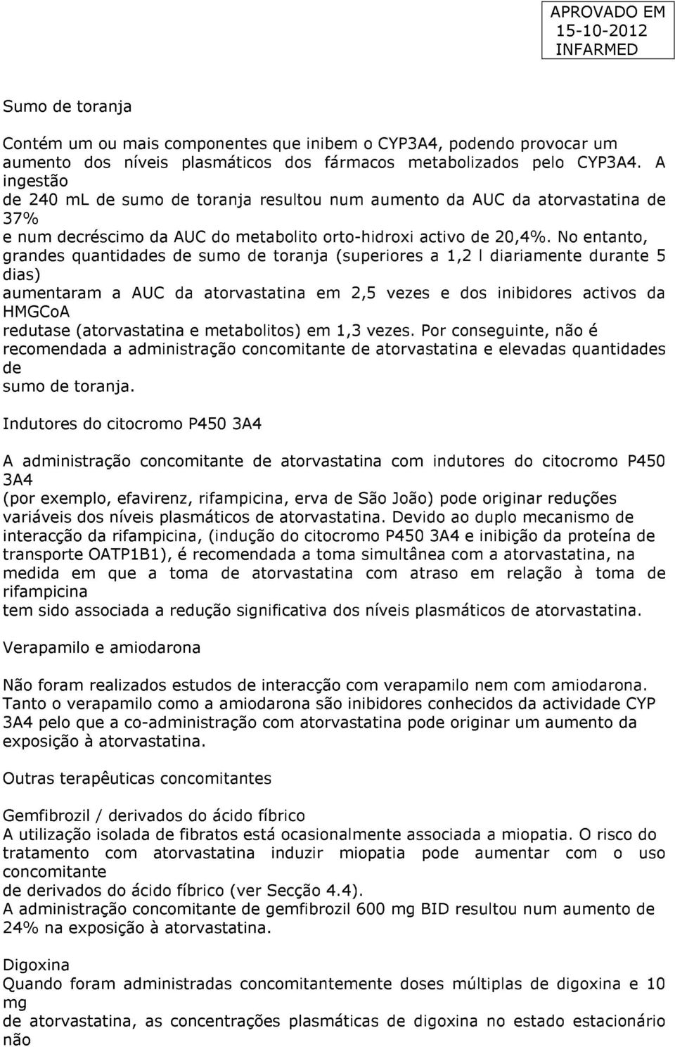 No entanto, grans quantidas sumo toranja (superiores a 1,2 l diariamente durante 5 dias) aumentaram a AUC da atorvastatina em 2,5 vezes e dos inibidores activos da HMGCoA redutase (atorvastatina e