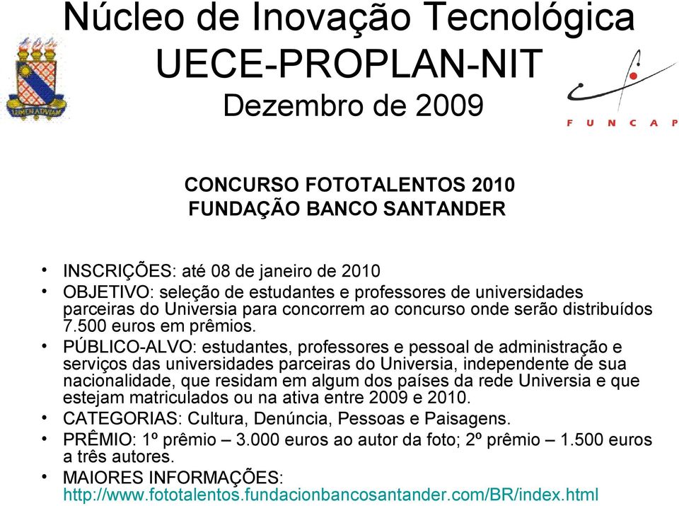 PÚBLICO-ALVO: estudantes, professores e pessoal de administração e serviços das universidades parceiras do Universia, independente de sua nacionalidade, que residam em algum dos