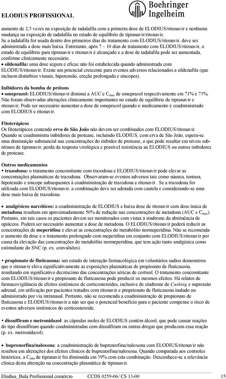 Entretanto, após 7 10 dias de tratamento com ELODIUS/ritonavir, o estado de equilíbrio para tipranavir e ritonavir é alcançado e a dose de tadalafila pode ser aumentada, conforme clinicamente