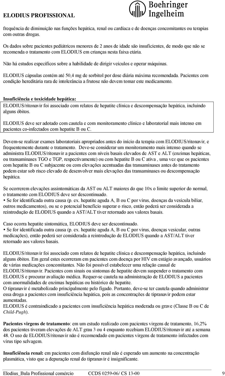 Não há estudos específicos sobre a habilidade de dirigir veículos e operar máquinas. ELODIUS cápsulas contém até 50,4 mg de sorbitol por dose diária máxima recomendada.