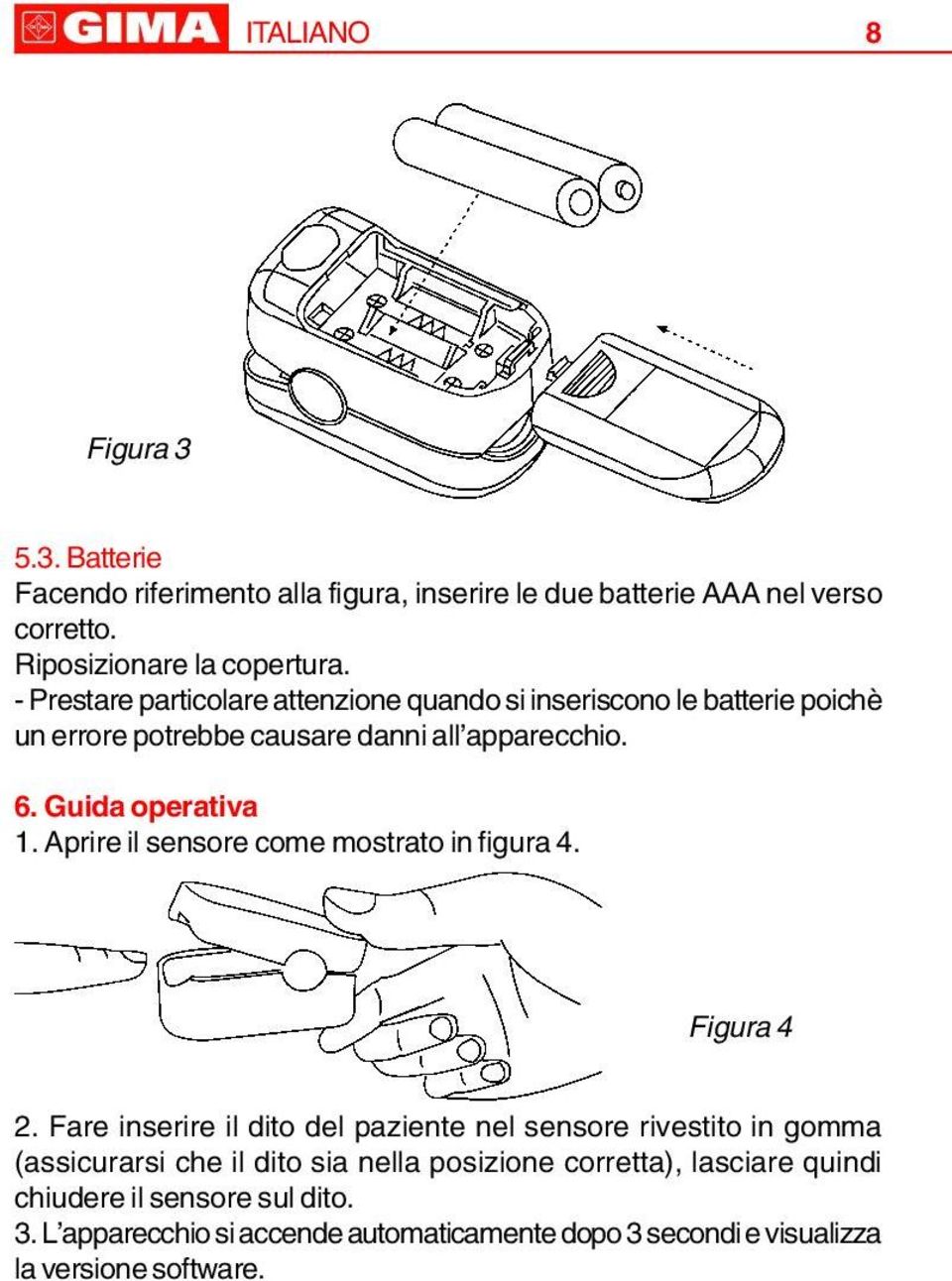 Aprire il sensore come mostrato in figura 4. Figura 4 2.