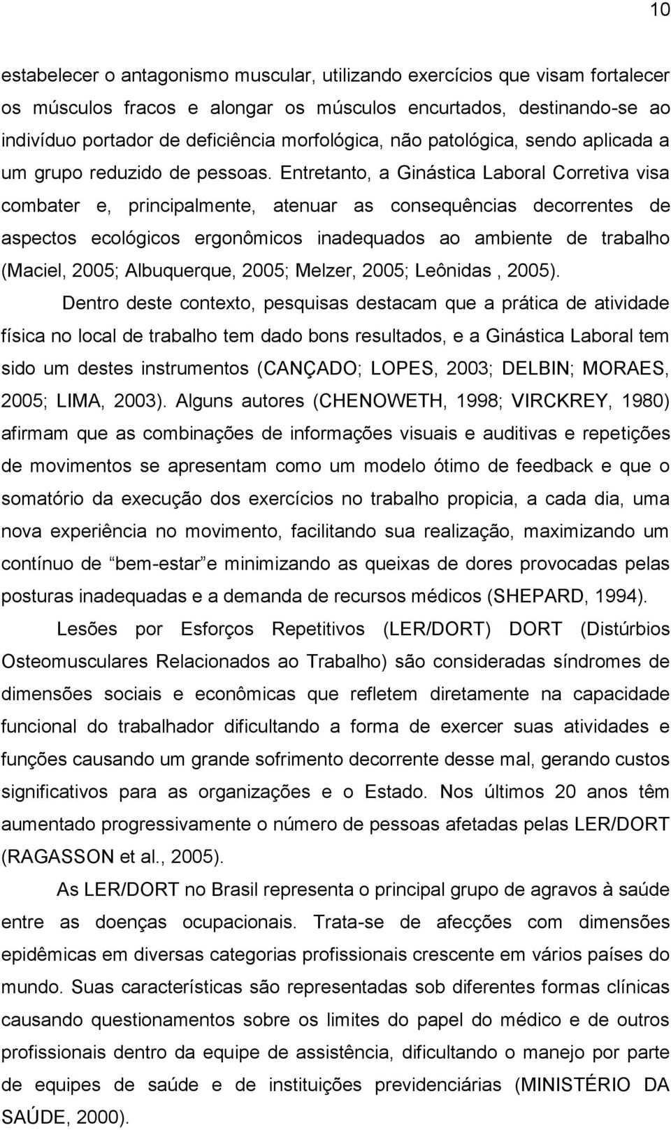 Entretanto, a Ginástica Laboral Corretiva visa combater e, principalmente, atenuar as consequências decorrentes de aspectos ecológicos ergonômicos inadequados ao ambiente de trabalho (Maciel, 2005;