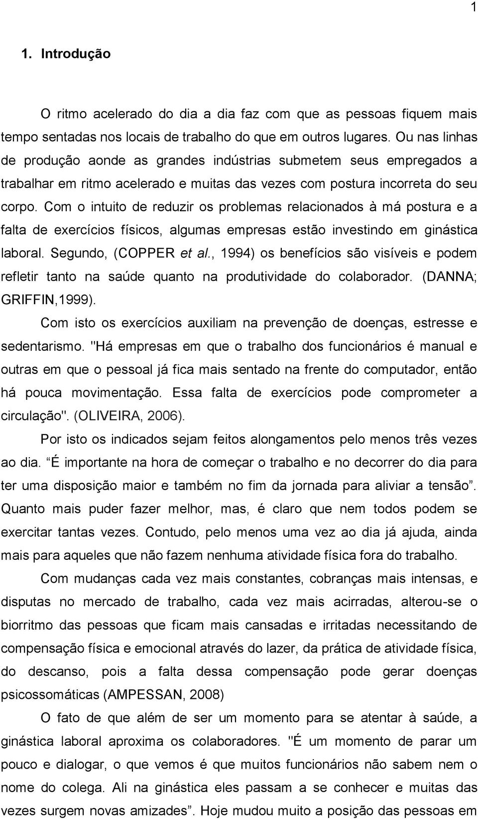 Com o intuito de reduzir os problemas relacionados à má postura e a falta de exercícios físicos, algumas empresas estão investindo em ginástica laboral. Segundo, (COPPER et al.