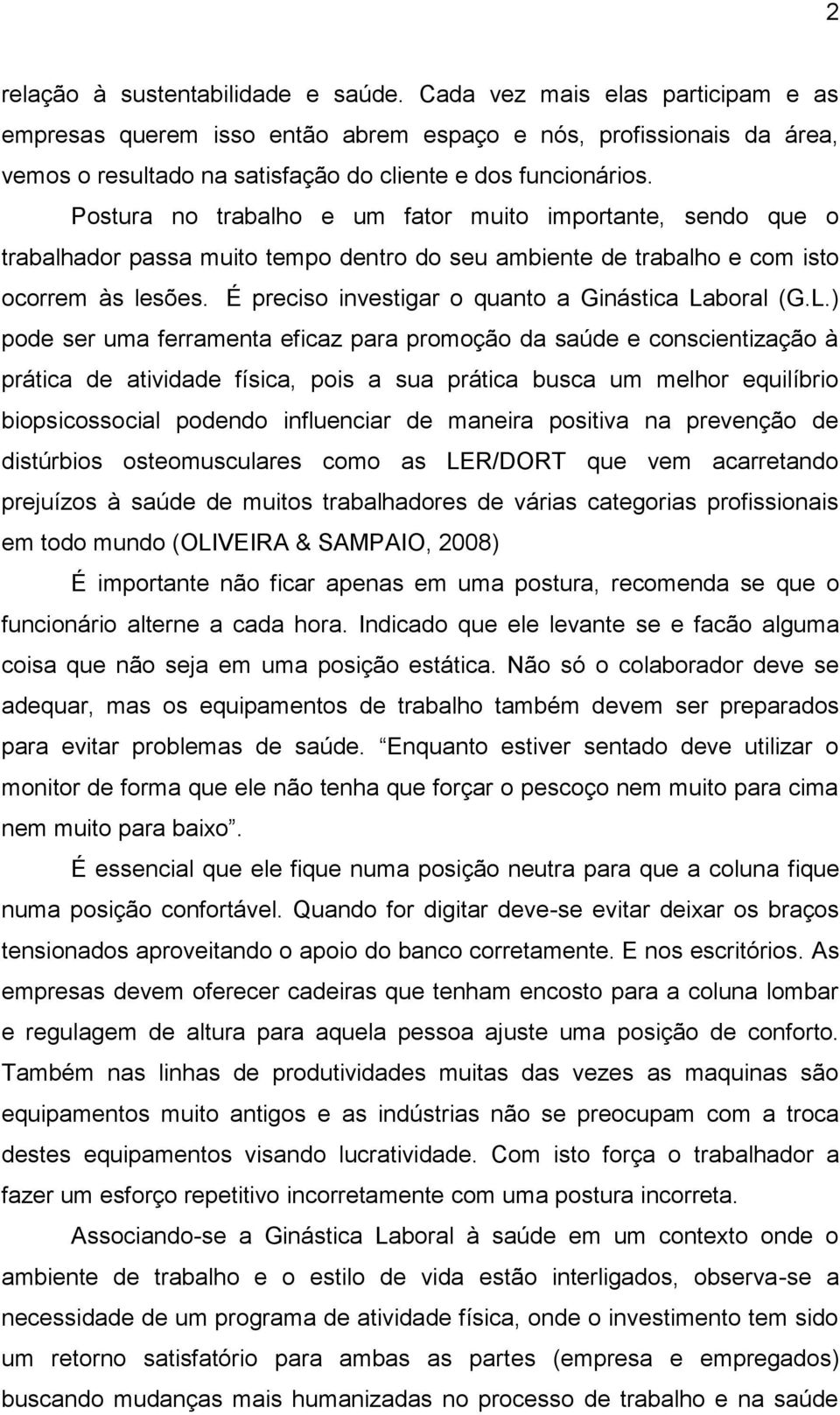 Postura no trabalho e um fator muito importante, sendo que o trabalhador passa muito tempo dentro do seu ambiente de trabalho e com isto ocorrem às lesões.