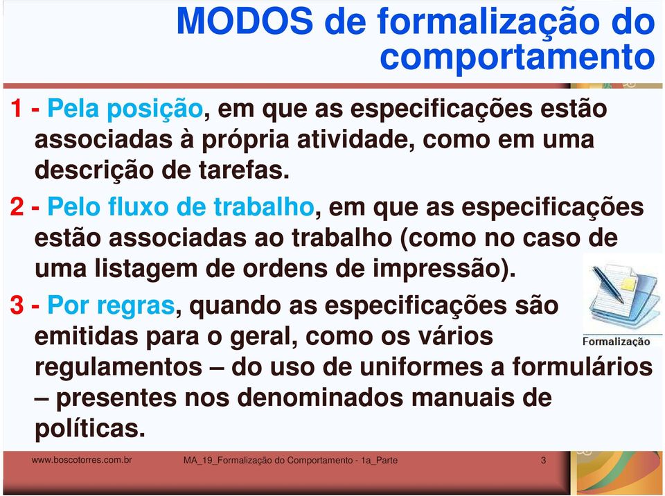 2 - Pelo fluxo de trabalho, em que as especificações estão associadas ao trabalho (como no caso de uma listagem de ordens de