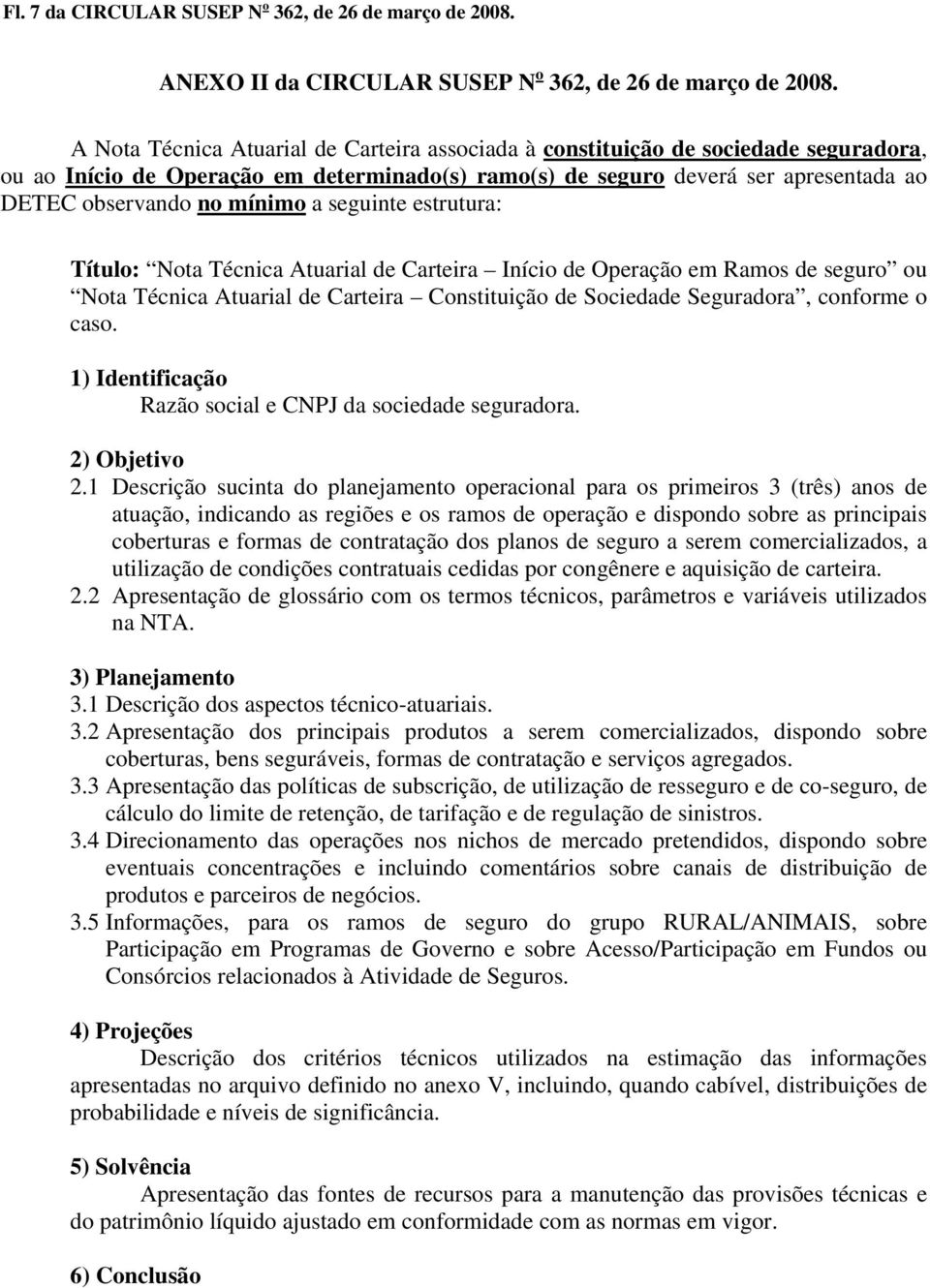 a seguinte estrutura: Título: Nota Técnica Atuarial de Carteira Início de Operação em Ramos de seguro ou Nota Técnica Atuarial de Carteira Constituição de Sociedade Seguradora, conforme o caso.