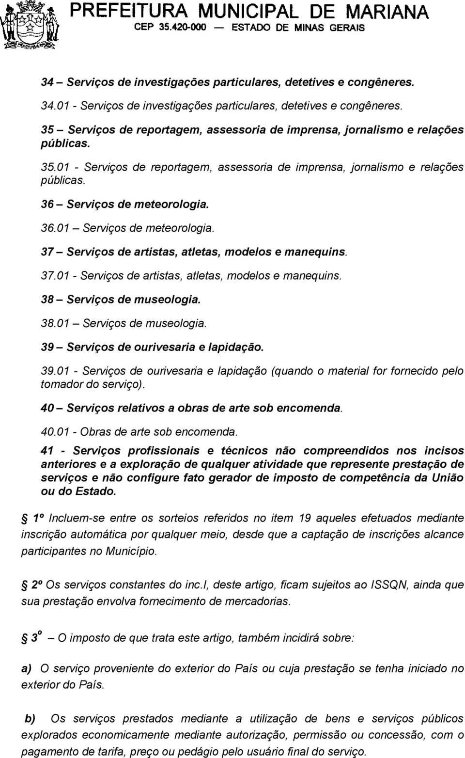 36.01 Serviços de meteorologia. 37 Serviços de artistas, atletas, modelos e manequins. 37.01 - Serviços de artistas, atletas, modelos e manequins. 38 Serviços de museologia. 38.01 Serviços de museologia.