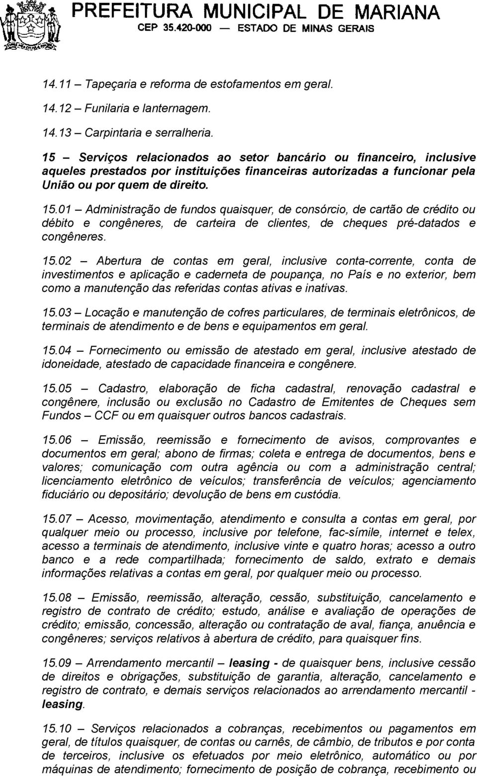 01 Administração de fundos quaisquer, de consórcio, de cartão de crédito ou débito e congêneres, de carteira de clientes, de cheques pré-datados e congêneres. 15.