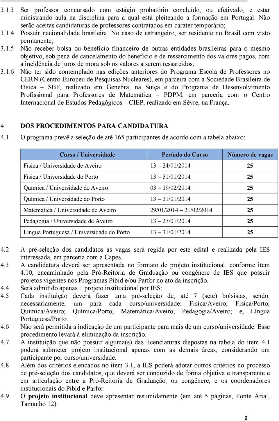 4 Possuir nacionalidade brasileira. No caso de estrangeiro, ser residente no Brasil com visto permanente; 3.1.