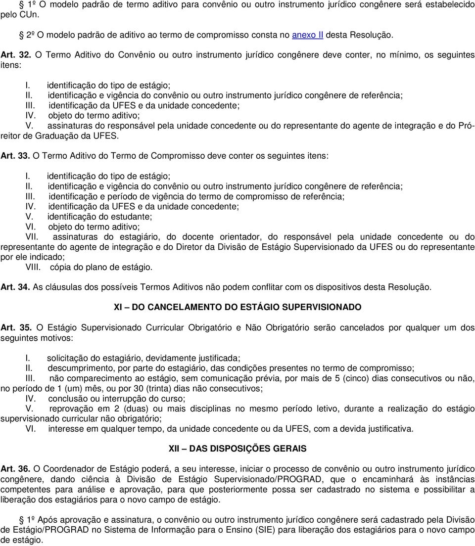 O Termo Aditivo do Convênio ou outro instrumento jurídico congênere deve conter, no mínimo, os seguintes itens: I. identificação do tipo de estágio; II.