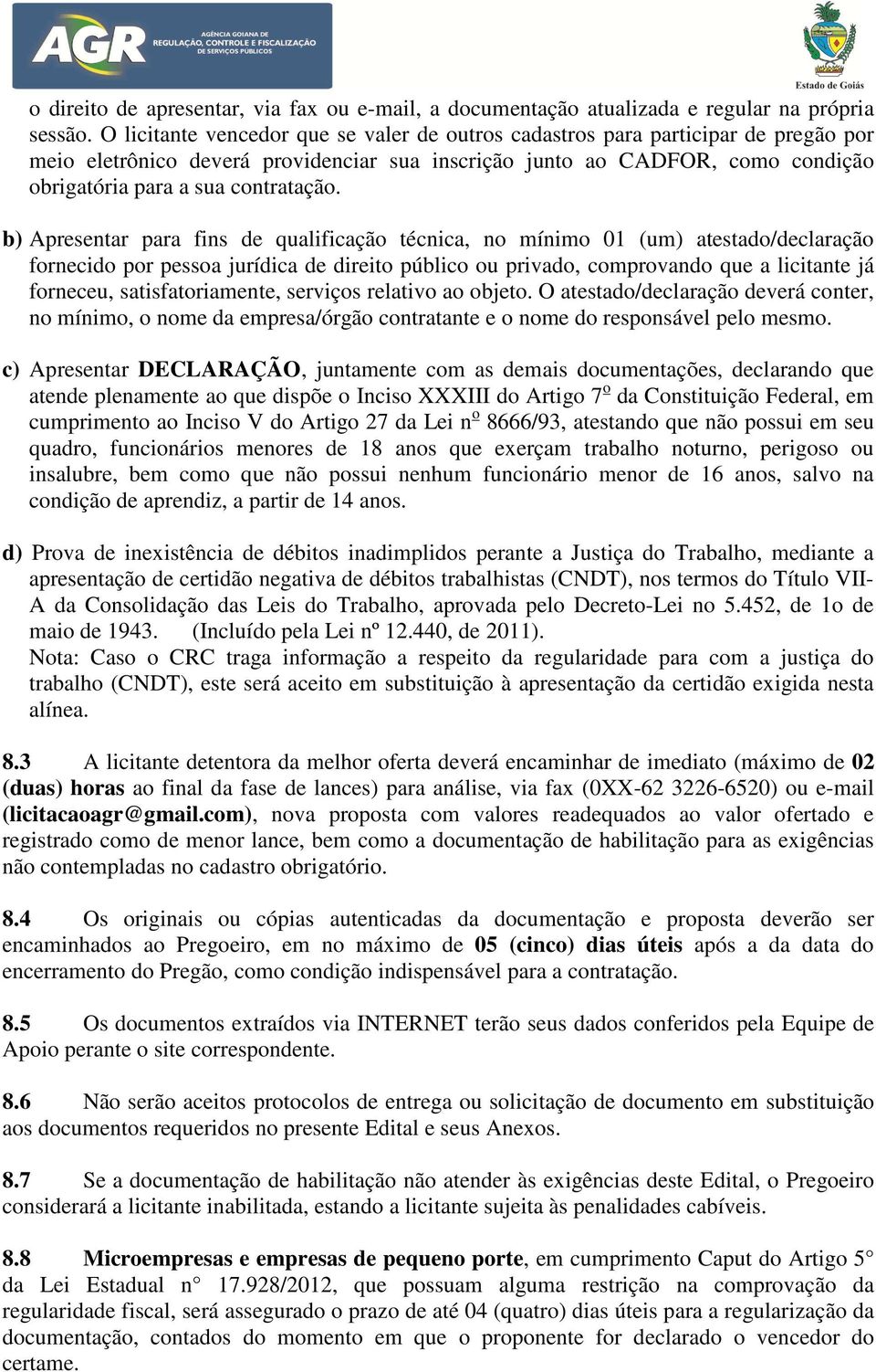 b) Apresentar para fins de qualificação técnica, no mínimo 01 (um) atestado/declaração fornecido por pessoa jurídica de direito público ou privado, comprovando que a licitante já forneceu,