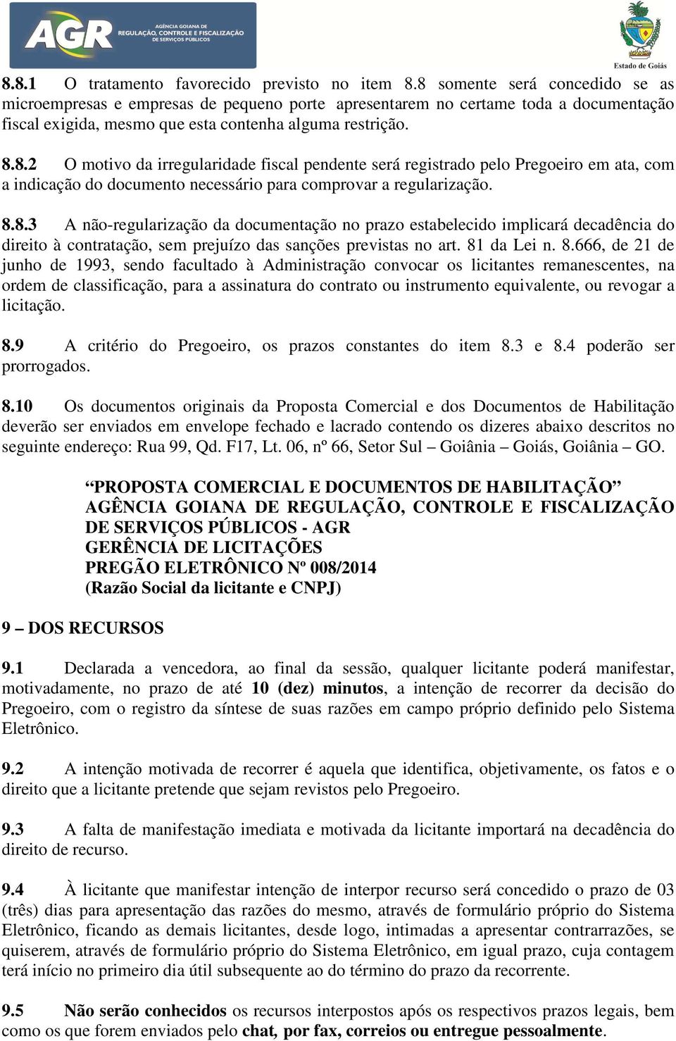 8.8.3 A não-regularização da documentação no prazo estabelecido implicará decadência do direito à contratação, sem prejuízo das sanções previstas no art. 81