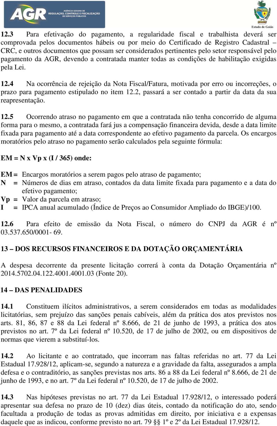 4 Na ocorrência de rejeição da Nota Fiscal/Fatura, motivada por erro ou incorreções, o prazo para pagamento estipulado no item 12.