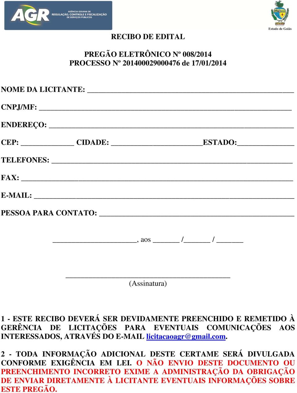 COMUNICAÇÕES AOS INTERESSADOS, ATRAVÉS DO E-MAIL licitacaoagr@gmail.com. 2 - TODA INFORMAÇÃO ADICIONAL DESTE CERTAME SERÁ DIVULGADA CONFORME EXIGÊNCIA EM LEI.