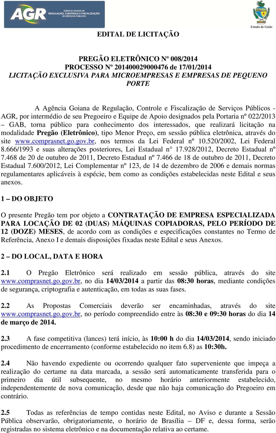 licitação na modalidade Pregão (Eletrônico), tipo Menor Preço, em sessão pública eletrônica, através do site www.comprasnet.go.gov.br, nos termos da Lei Federal nº 10.520/2002, Lei Federal 8.