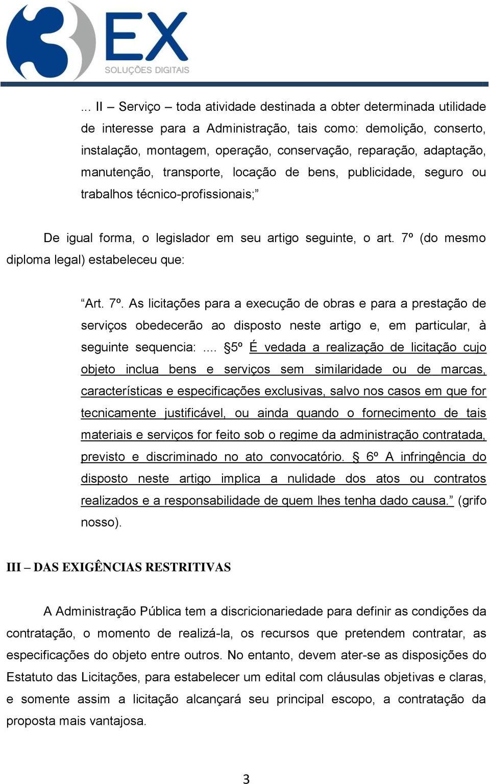 7º (do mesmo diploma legal) estabeleceu que: Art. 7º. As licitações para a execução de obras e para a prestação de serviços obedecerão ao disposto neste artigo e, em particular, à seguinte sequencia:.