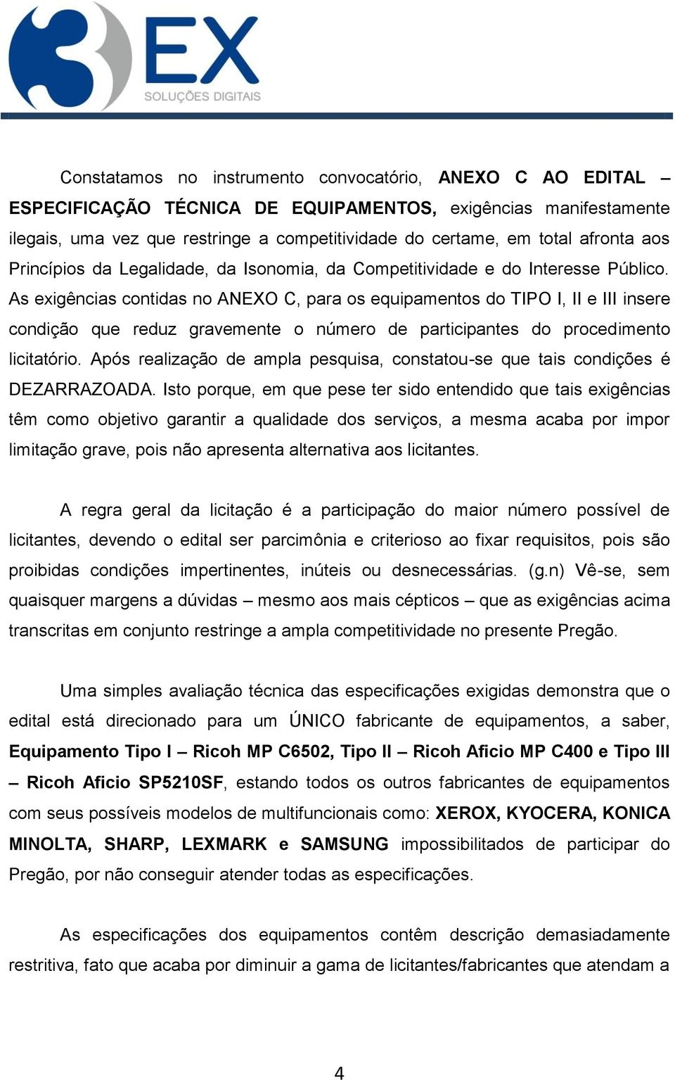 As exigências contidas no ANEXO C, para os equipamentos do TIPO I, II e III insere condição que reduz gravemente o número de participantes do procedimento licitatório.