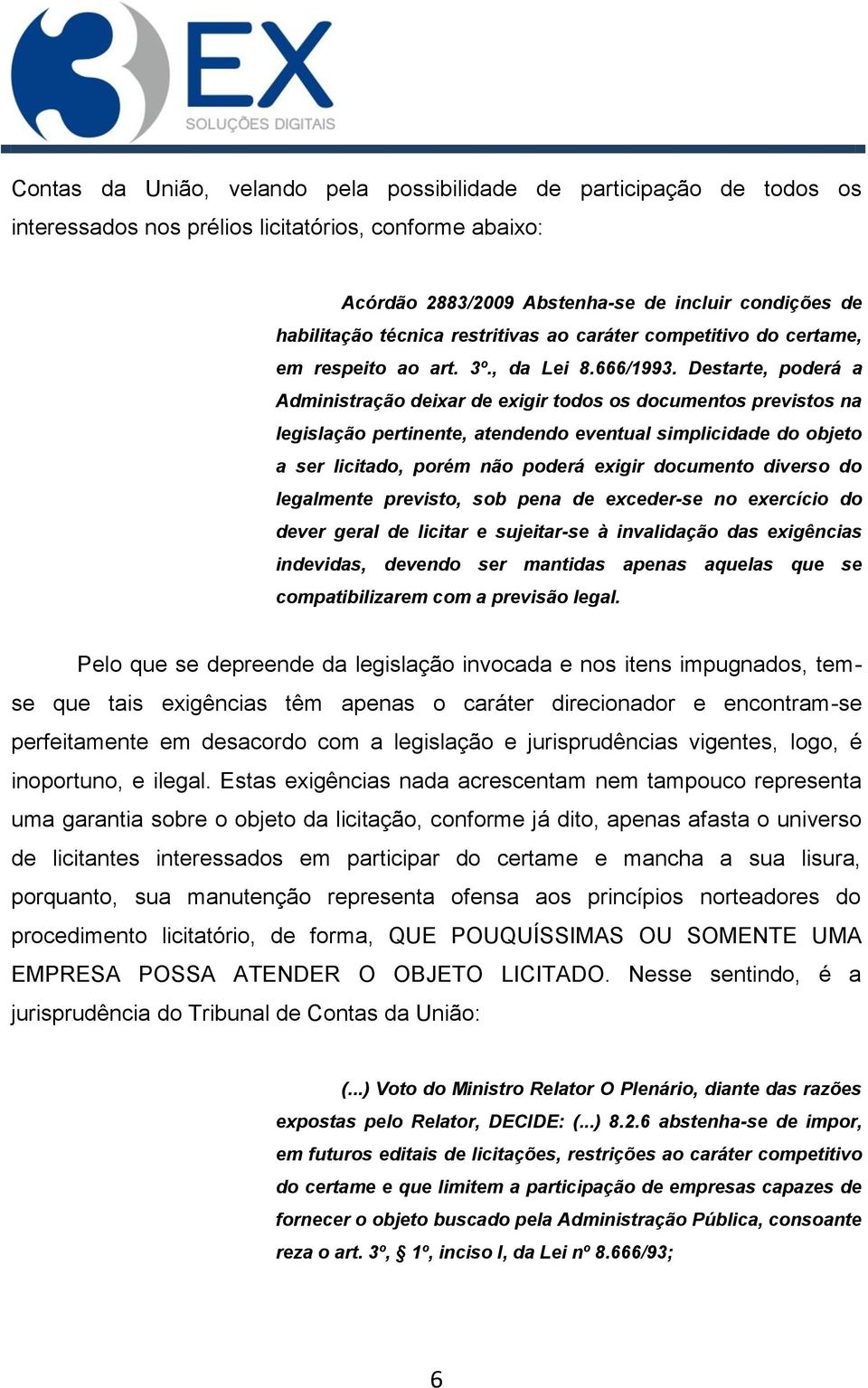 Destarte, poderá a Administração deixar de exigir todos os documentos previstos na legislação pertinente, atendendo eventual simplicidade do objeto a ser licitado, porém não poderá exigir documento