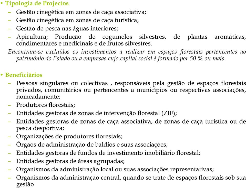 Encontram-se excluídos os investimentos a realizar em espaços florestais pertencentes ao património do Estado ou a empresas cujo capital social é formado por 50 % ou mais.