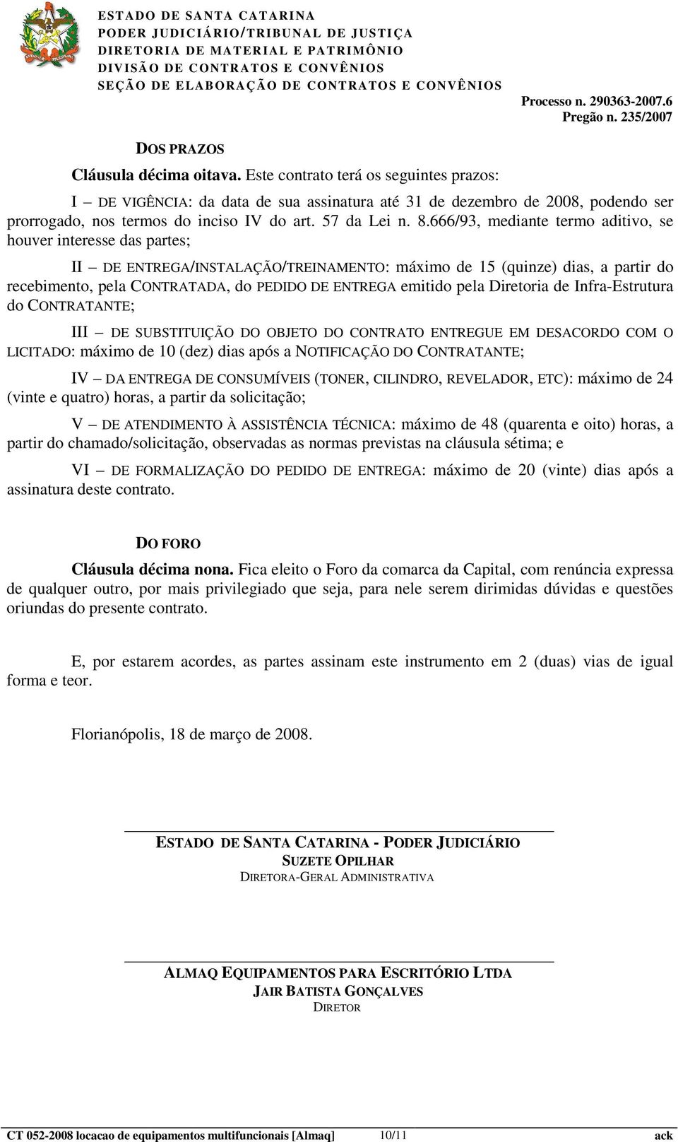 666/93, mediante termo aditivo, se houver interesse das partes; II DE ENTREGA/INSTALAÇÃO/TREINAMENTO: máximo de 15 (quinze) dias, a partir do recebimento, pela CONTRATADA, do PEDIDO DE ENTREGA