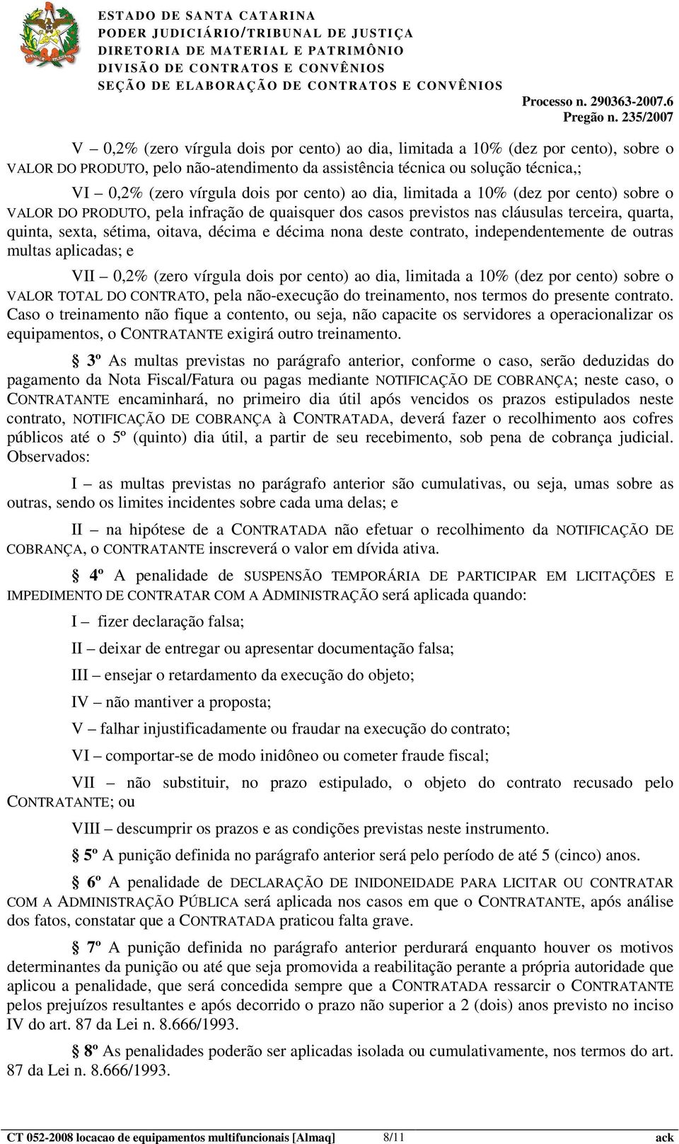 nona deste contrato, independentemente de outras multas aplicadas; e VII 0,2% (zero vírgula dois por cento) ao dia, limitada a 10% (dez por cento) sobre o VALOR TOTAL DO CONTRATO, pela não-execução