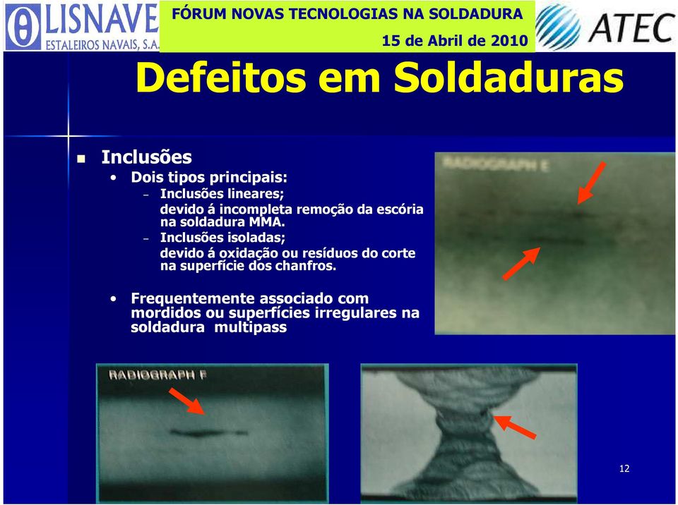 Inclusões isoladas; devido á oxidação ou resíduos do corte na