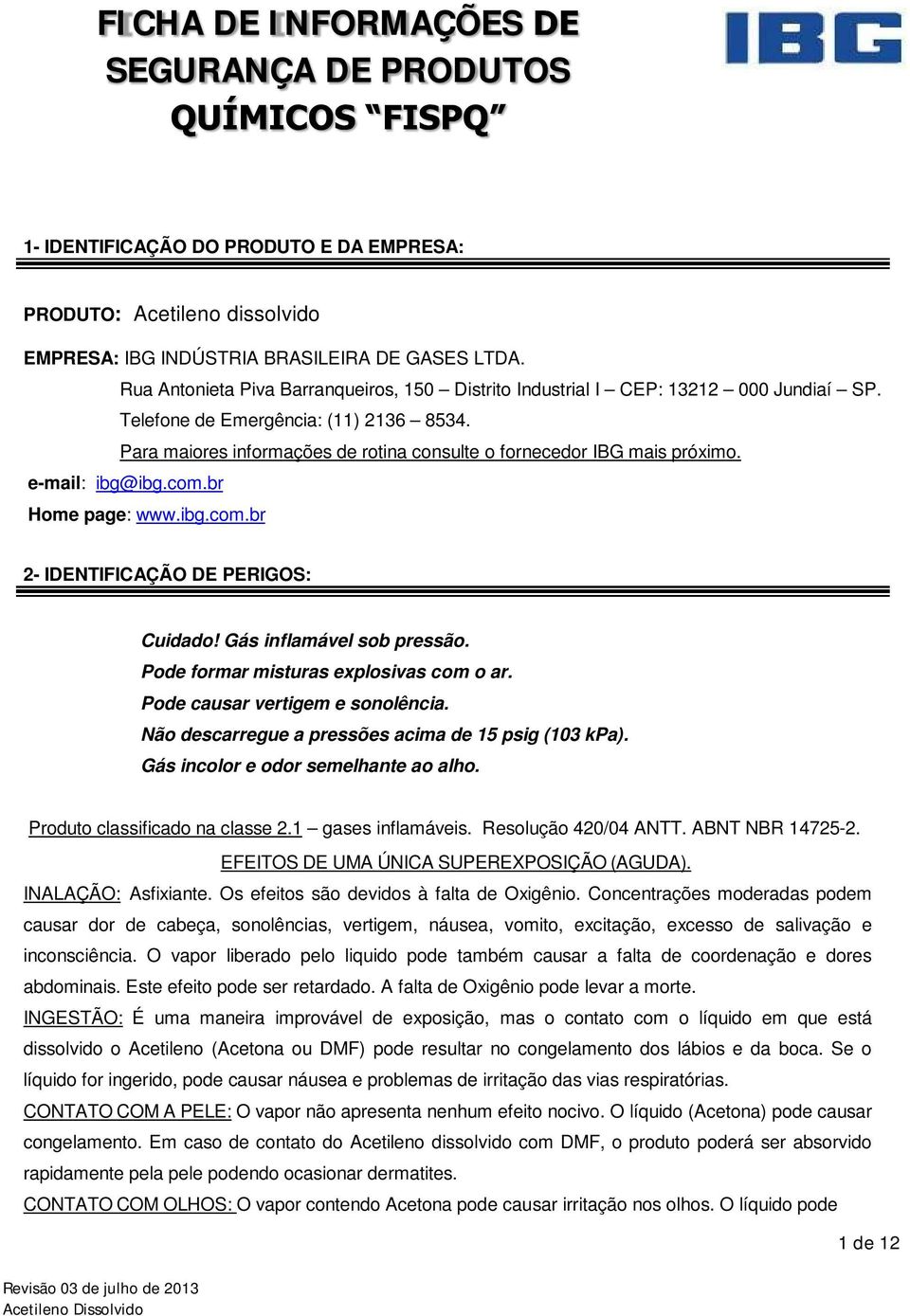 Para maiores informações de rotina consulte o fornecedor IBG mais próximo. e-mail: ibg@ibg.com.br Home page: www.ibg.com.br 2- IDENTIFICAÇÃO DE PERIGOS: Cuidado! Gás inflamável sob pressão.