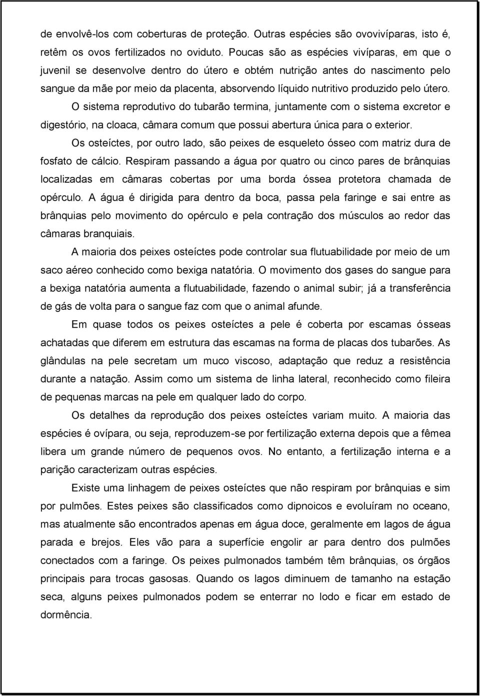 pelo útero. O sistema reprodutivo do tubarão termina, juntamente com o sistema excretor e digestório, na cloaca, câmara comum que possui abertura única para o exterior.