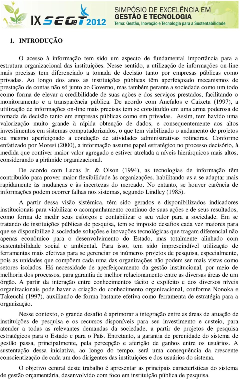 Ao longo dos anos as instituições públicas têm aperfeiçoado mecanismos de prestação de contas não só junto ao Governo, mas também perante a sociedade como um todo como forma de elevar a credibilidade