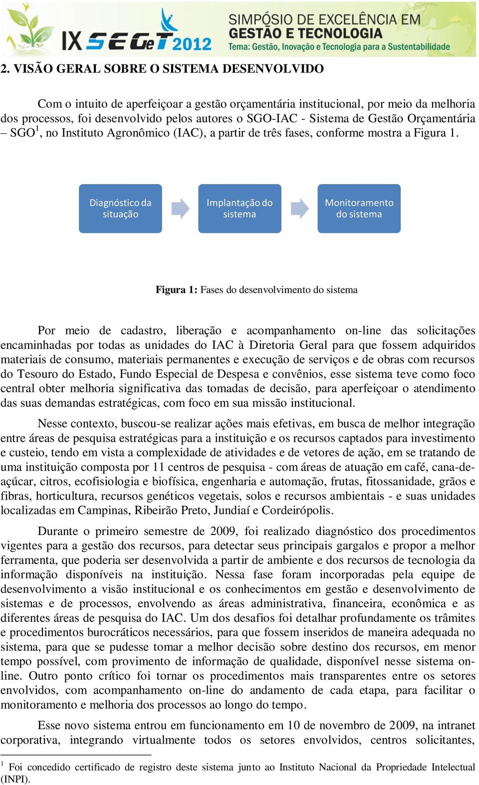 Diagnóstico da situação Implantação do sistema Monitoramento do sistema Figura 1: Fases do desenvolvimento do sistema Por meio de cadastro, liberação e acompanhamento on-line das solicitações