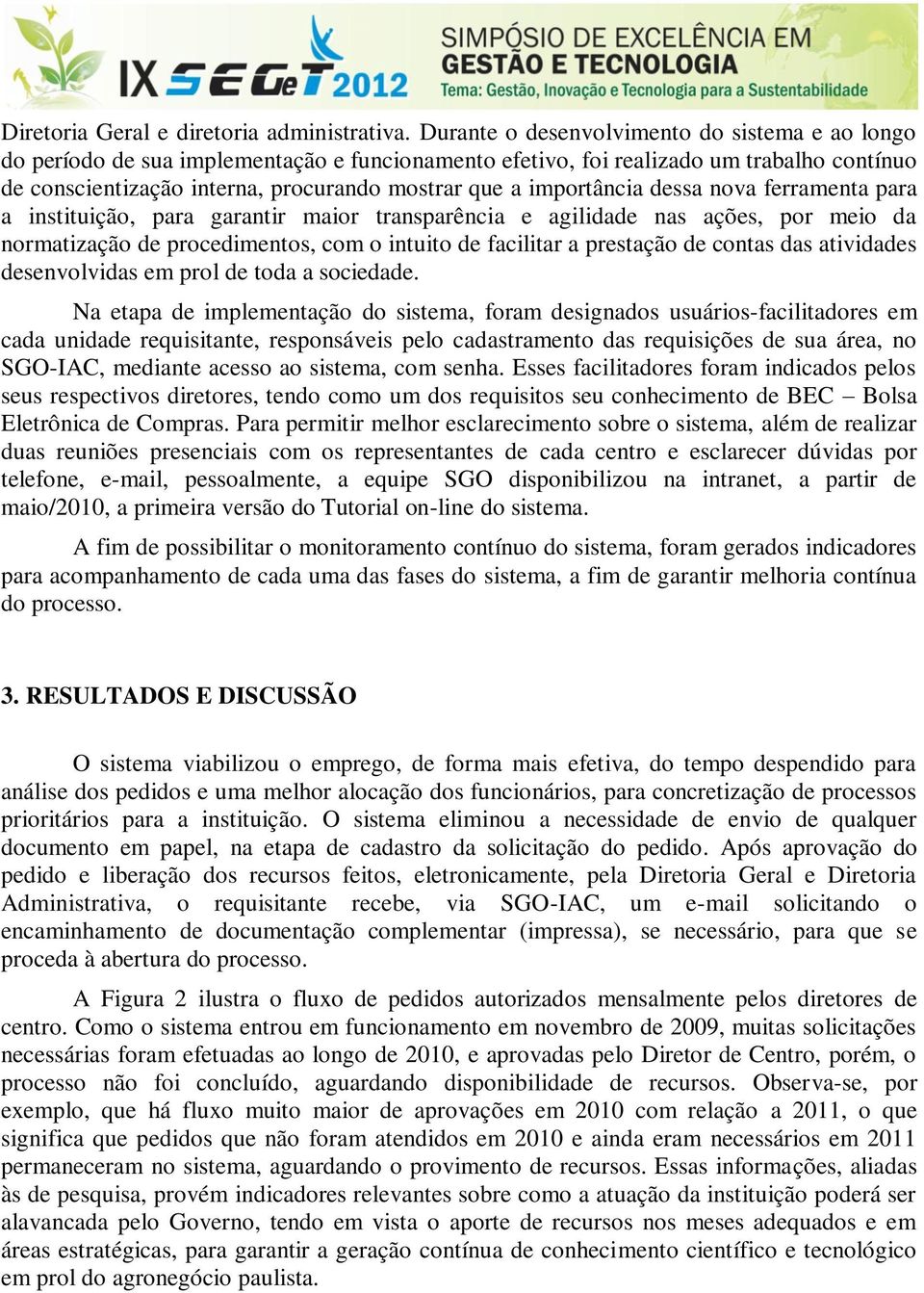 importância dessa nova ferramenta para a instituição, para garantir maior transparência e agilidade nas ações, por meio da normatização de procedimentos, com o intuito de facilitar a prestação de