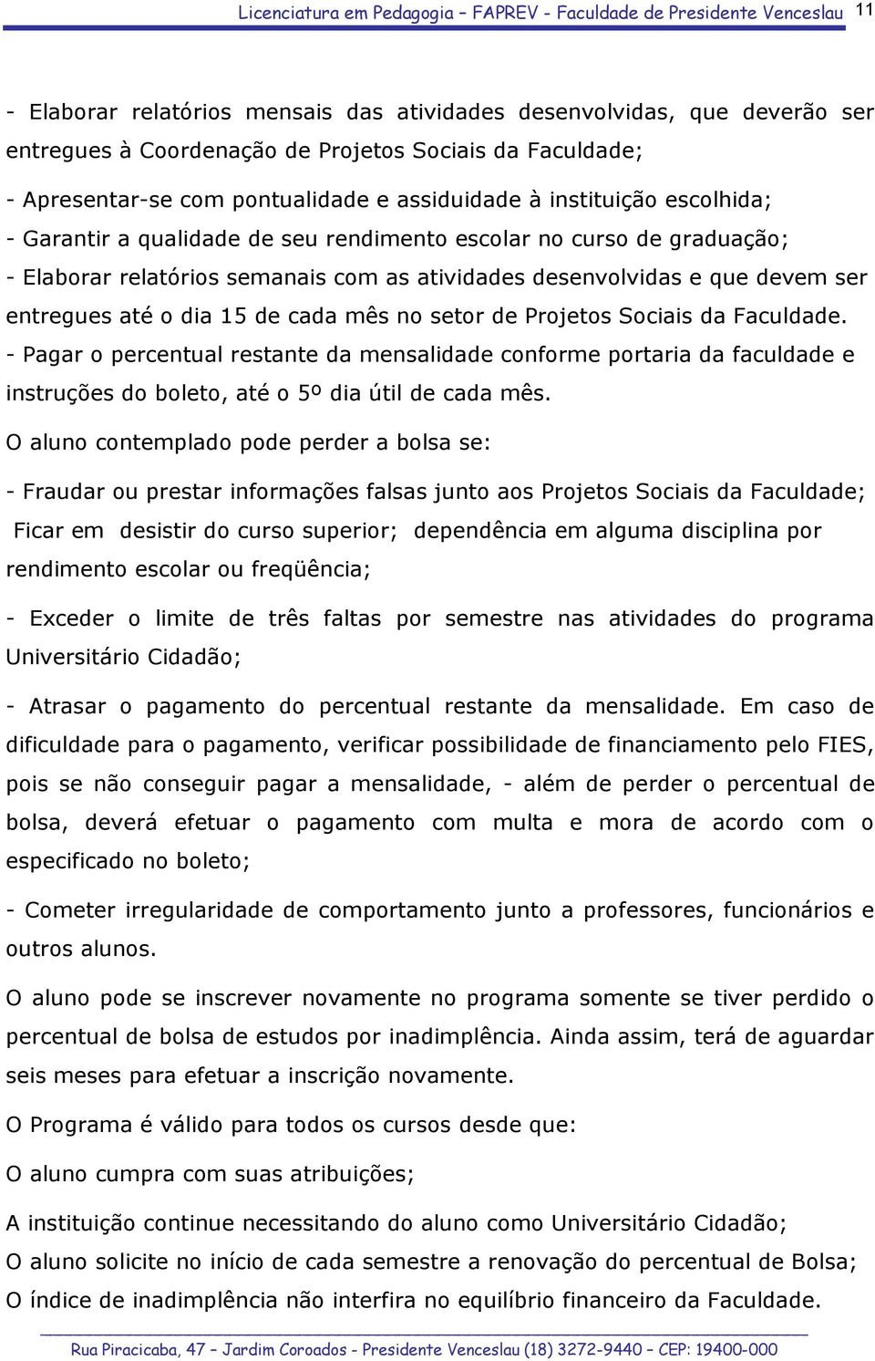 setor de Projetos Sociais da Faculdade. - Pagar o percentual restante da mensalidade conforme portaria da faculdade e instruções do boleto, até o 5º dia útil de cada mês.