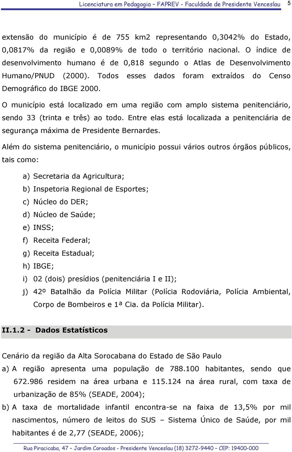 O município está localizado em uma região com amplo sistema penitenciário, sendo 33 (trinta e três) ao todo. Entre elas está localizada a penitenciária de segurança máxima de Presidente Bernardes.