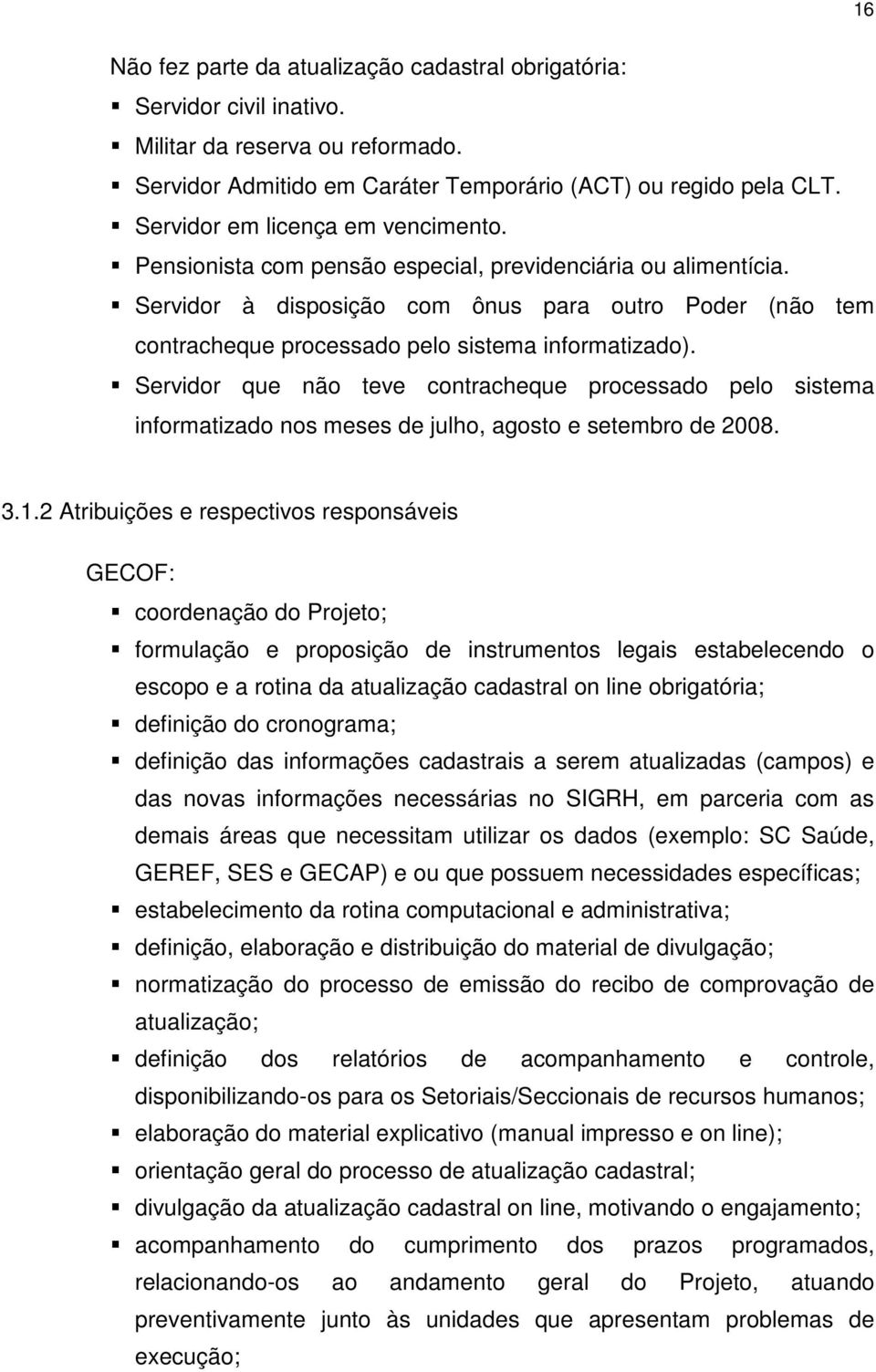 Servidor à disposição com ônus para outro Poder (não tem contracheque processado pelo sistema informatizado).