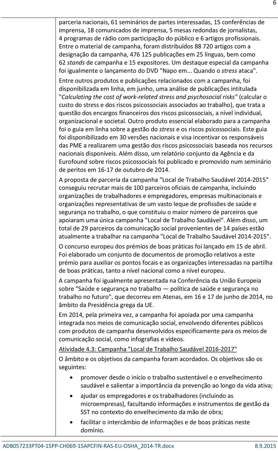 Entre o material de campanha, foram distribuídos 88 720 artigos com a designação da campanha, 476 125 publicações em 25 línguas, bem como 62 stands de campanha e 15 expositores.