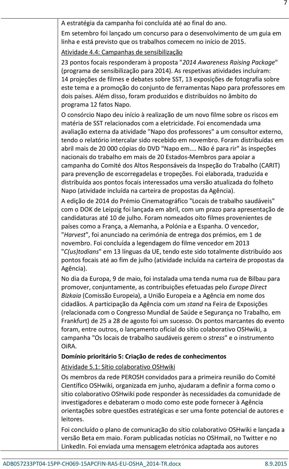 As respetivas atividades incluíram: 14 projeções de filmes e debates sobre SST, 13 exposições de fotografia sobre este tema e a promoção do conjunto de ferramentas Napo para professores em dois