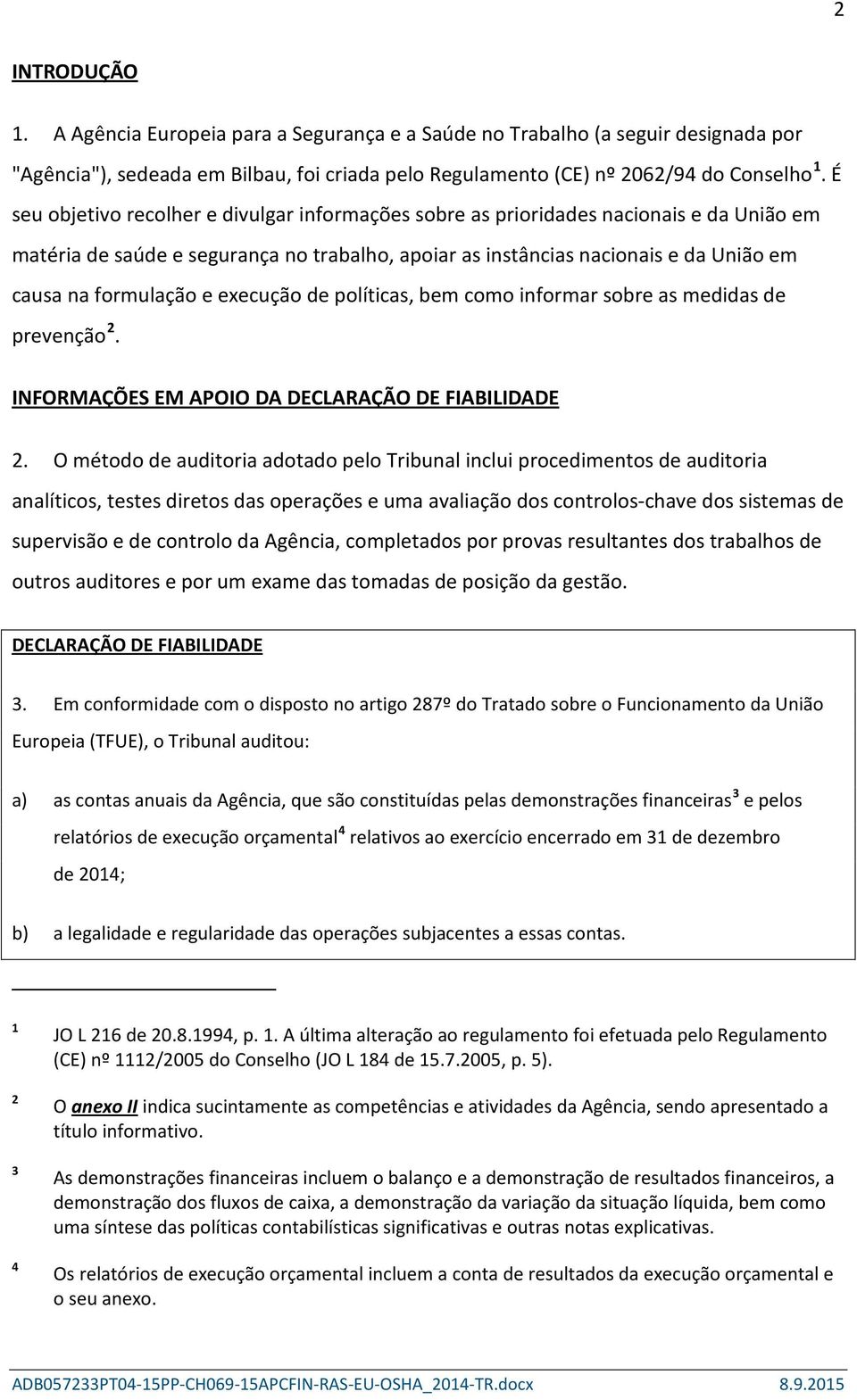 e execução de políticas, bem como informar sobre as medidas de prevenção 2. INFORMAÇÕES EM APOIO DA DECLARAÇÃO DE FIABILIDADE 2.